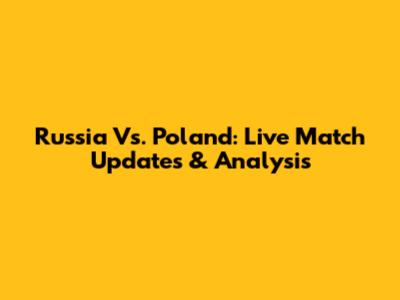 Russia Vs. Poland: Live Match Updates & Analysis