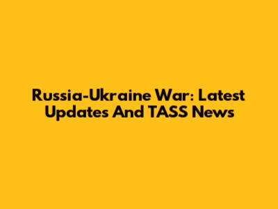 Russia-Ukraine War: Latest Updates And TASS News