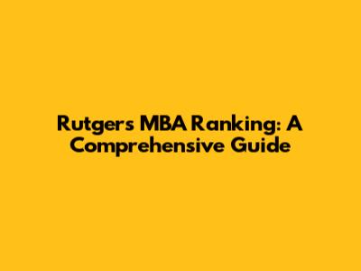 Rutgers MBA Ranking: A Comprehensive Guide