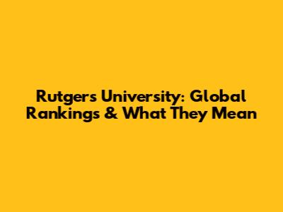 Rutgers University: Global Rankings & What They Mean