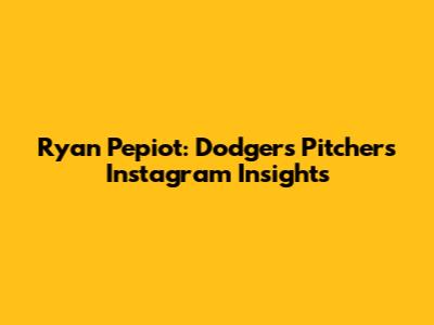 Ryan Pepiot: Dodgers Pitcher's Instagram Insights