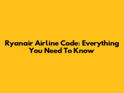 Ryanair Airline Code: Everything You Need To Know