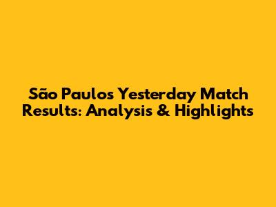 São Paulo's Yesterday Match Results: Analysis & Highlights