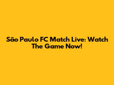 São Paulo FC Match Live: Watch The Game Now!