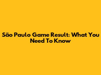 São Paulo Game Result: What You Need To Know