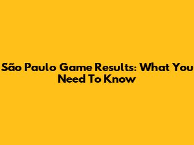 São Paulo Game Results: What You Need To Know