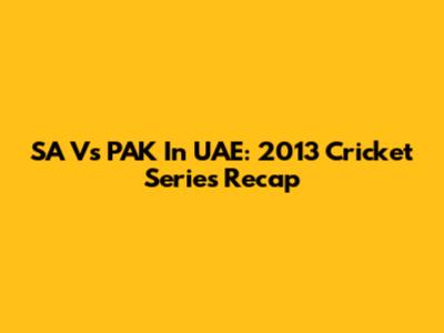 SA Vs PAK In UAE: 2013 Cricket Series Recap