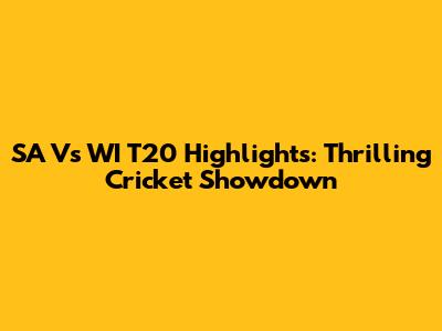 SA Vs WI T20 Highlights: Thrilling Cricket Showdown
