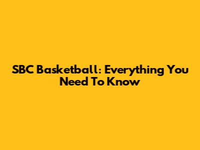 SBC Basketball: Everything You Need To Know