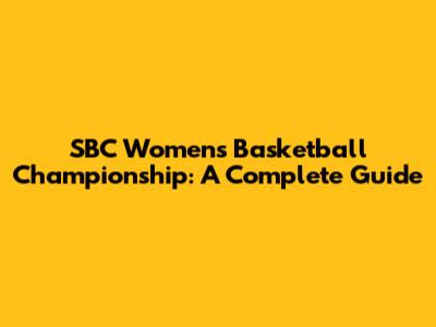 SBC Women's Basketball Championship: A Complete Guide