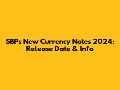 SBP's New Currency Notes 2024: Release Date & Info
