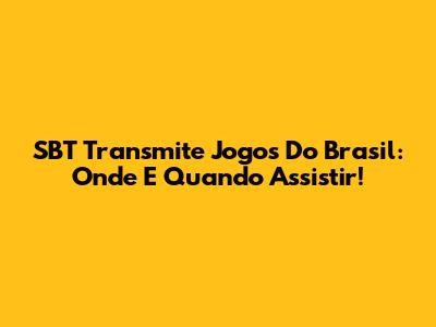 SBT Transmite Jogos Do Brasil: Onde E Quando Assistir!