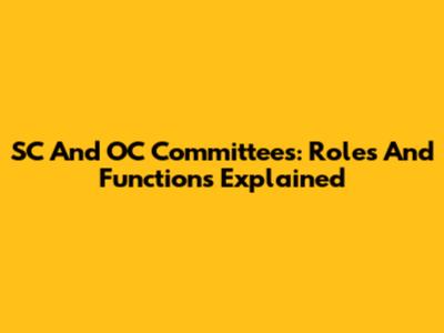 SC And OC Committees: Roles And Functions Explained