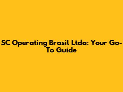 SC Operating Brasil Ltda: Your Go-To Guide