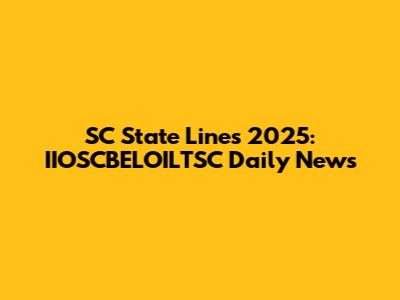 SC State Lines 2025: IIOSCBELOILTSC Daily News