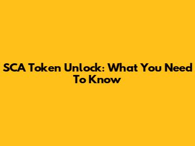 SCA Token Unlock: What You Need To Know