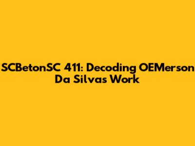 SCBetonSC 411: Decoding OEMerson Da Silva's Work