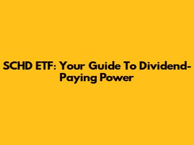 SCHD ETF: Your Guide To Dividend-Paying Power