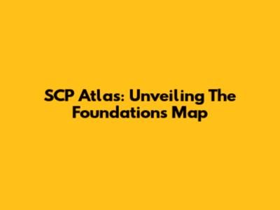 SCP Atlas: Unveiling The Foundation's Map