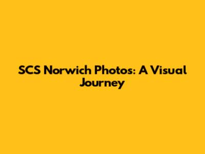 SCS Norwich Photos: A Visual Journey