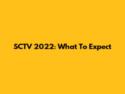 SCTV 2022: What To Expect