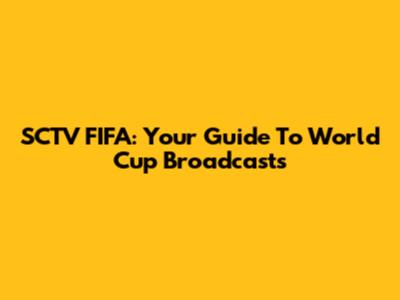 SCTV FIFA: Your Guide To World Cup Broadcasts