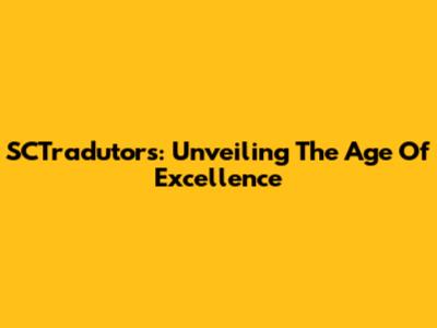 SCTradutors: Unveiling The Age Of Excellence