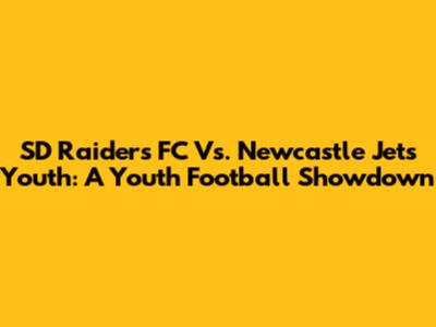SD Raiders FC Vs. Newcastle Jets Youth: A Youth Football Showdown
