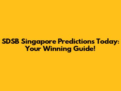 SDSB Singapore Predictions Today: Your Winning Guide!