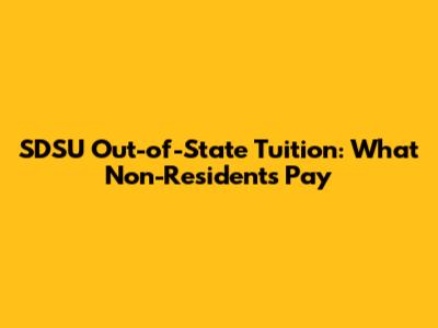 SDSU Out-of-State Tuition: What Non-Residents Pay