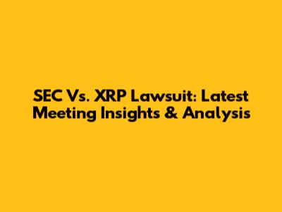 SEC Vs. XRP Lawsuit: Latest Meeting Insights & Analysis