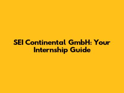 SEI Continental GmbH: Your Internship Guide