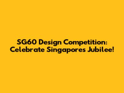 SG60 Design Competition: Celebrate Singapore's Jubilee!