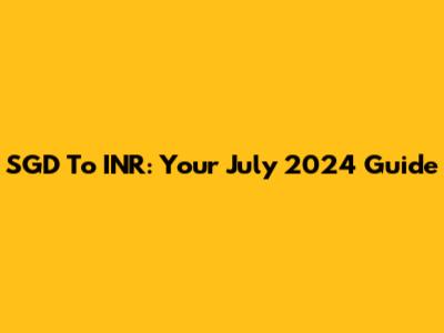 SGD To INR: Your July 2024 Guide