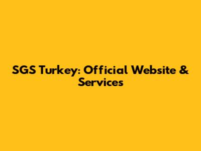 SGS Turkey: Official Website & Services