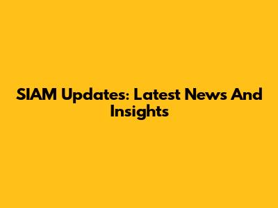 SIAM Updates: Latest News And Insights