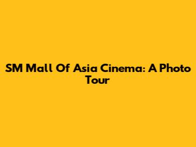 SM Mall Of Asia Cinema: A Photo Tour
