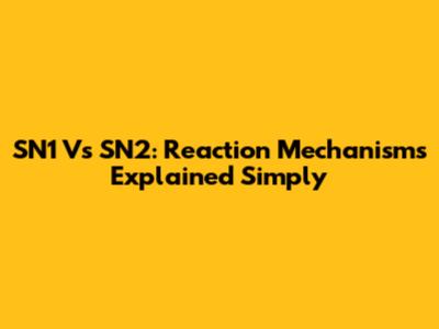 SN1 Vs SN2: Reaction Mechanisms Explained Simply