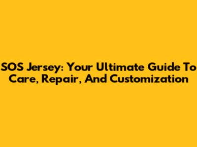 SOS Jersey: Your Ultimate Guide To Care, Repair, And Customization