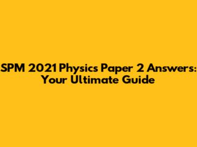 SPM 2021 Physics Paper 2 Answers: Your Ultimate Guide