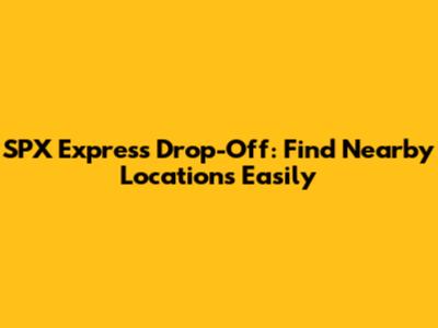 SPX Express Drop-Off: Find Nearby Locations Easily
