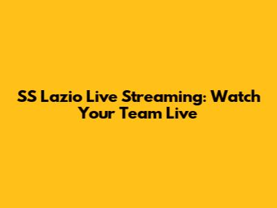 SS Lazio Live Streaming: Watch Your Team Live