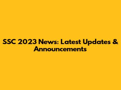 SSC 2023 News: Latest Updates & Announcements