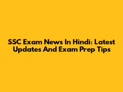SSC Exam News In Hindi: Latest Updates And Exam Prep Tips