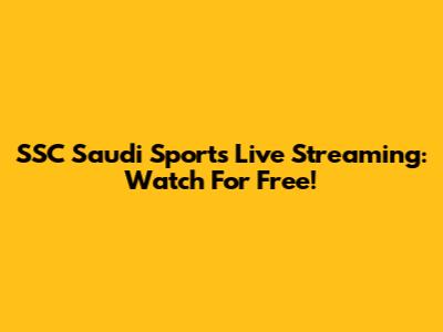 SSC Saudi Sports Live Streaming: Watch For Free!