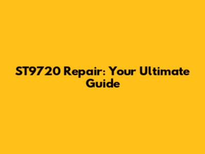 ST9720 Repair: Your Ultimate Guide
