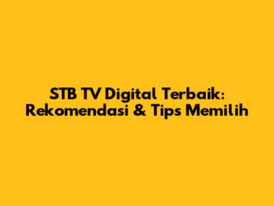 STB TV Digital Terbaik: Rekomendasi & Tips Memilih