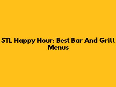 STL Happy Hour: Best Bar And Grill Menus