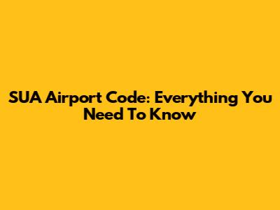 SUA Airport Code: Everything You Need To Know