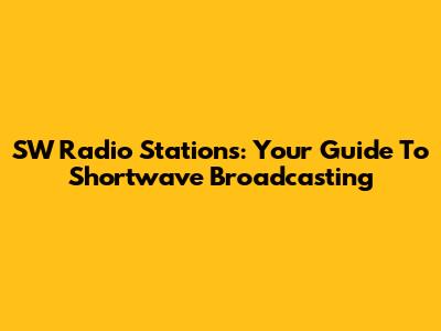 SW Radio Stations: Your Guide To Shortwave Broadcasting